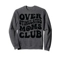 Overstimulated Moms Club Funny Sweatshirt - Fun Novelty Design Men Women - T-Shirt, Sweatshirt, Hoodie