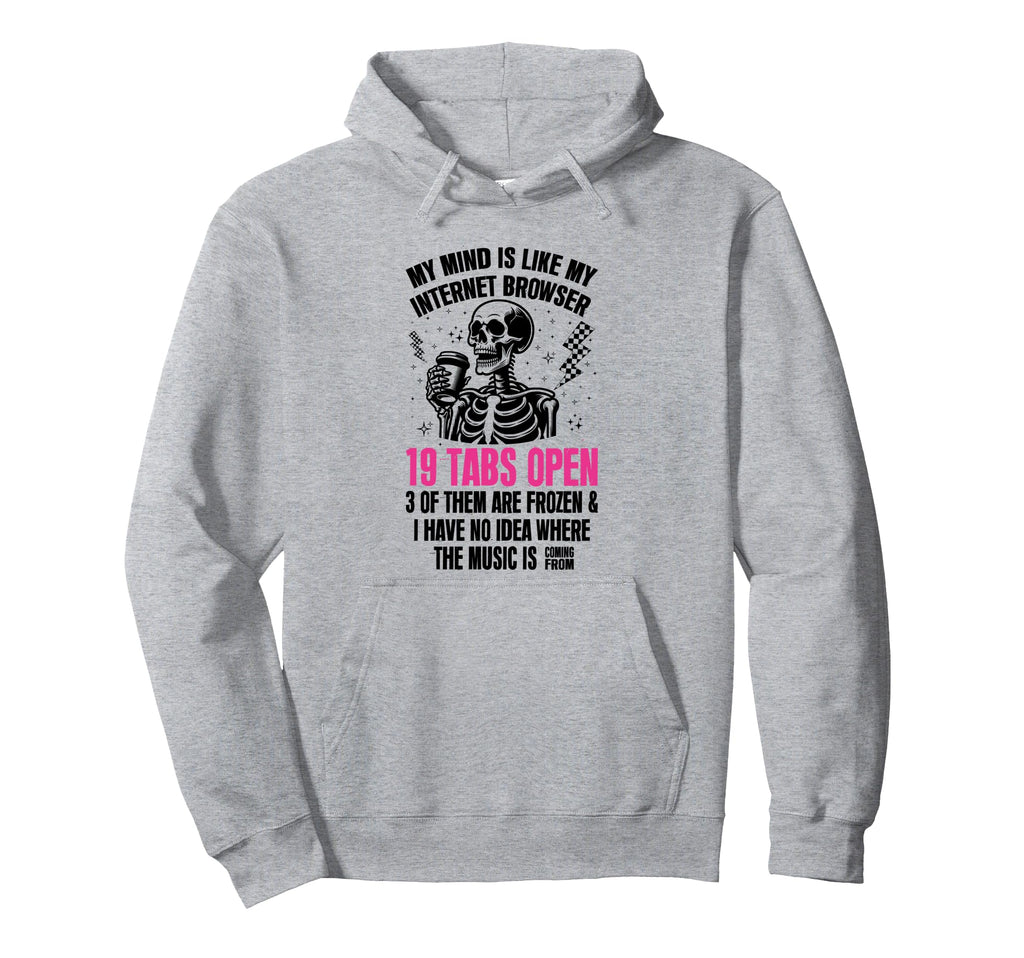 My Mind Is Like My Internet Browser Hoodie - Unique Graphic Men Women - T-Shirt, Sweatshirt, Hoodie