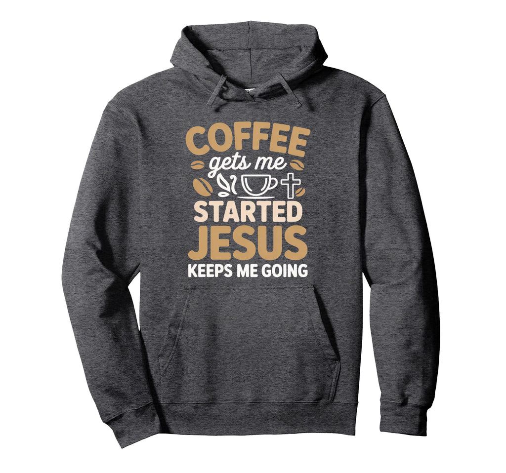 Coffee Gets Me Started Jesus Keeps Me Hoodie - Custom Art Print Unisex - T-Shirt, Sweatshirt, Hoodie