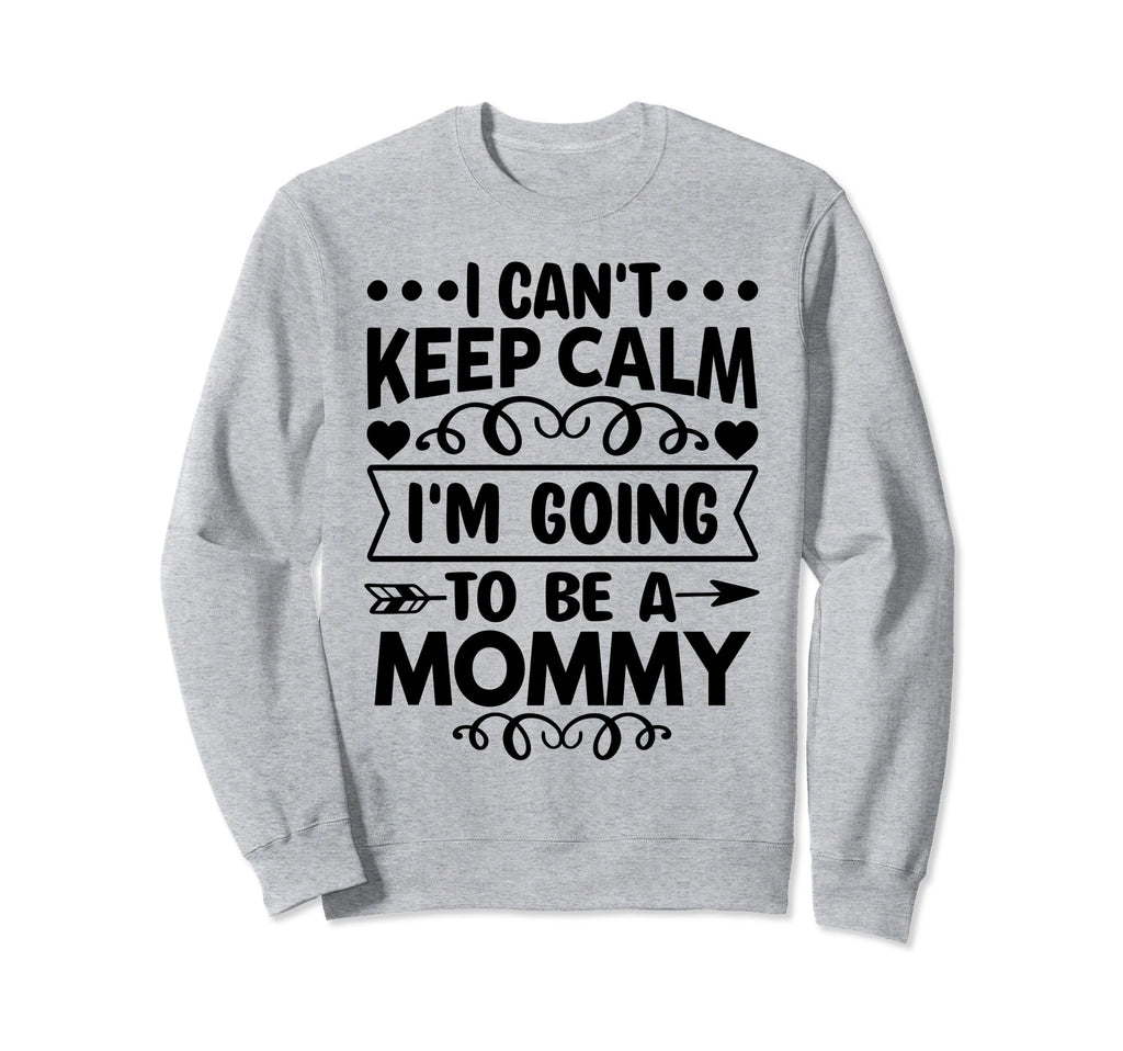 I Cant Keep Calm Im Going To Be Mommy Sweatshirt - Aesthetic Graphic Unisex - T-Shirt, Sweatshirt, Hoodie