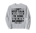 I Cant Keep Calm Im Going To Be Mommy Sweatshirt - Aesthetic Graphic Unisex - T-Shirt, Sweatshirt, Hoodie