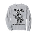 Hold Partner Im Overstimulated Sweatshirt - Custom Art Print Unisex - T-Shirt, Sweatshirt, Hoodie