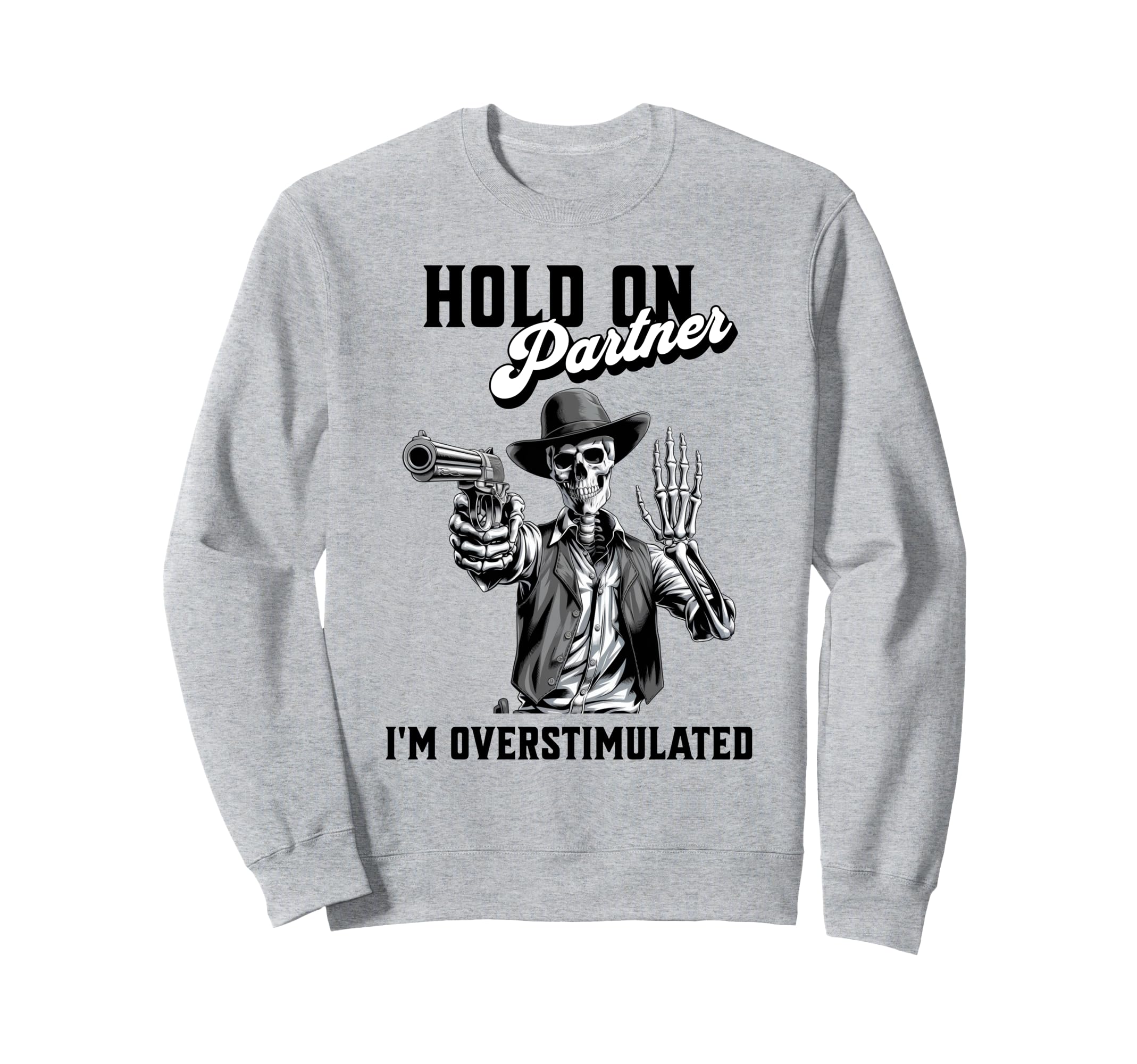 Hold Partner Im Overstimulated Sweatshirt - Custom Art Print Unisex - T-Shirt, Sweatshirt, Hoodie