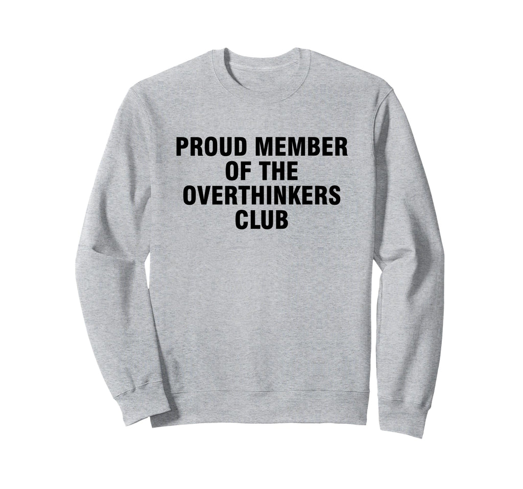 Proud Member Overthinkers Club Sweatshirt - Graphic Print Men Women - T-Shirt, Sweatshirt, Hoodie