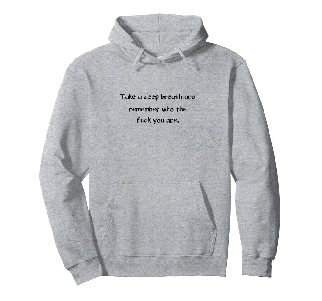 Take Deep Breath Remember Who Fuck You Hoodie - Unique Graphic Men Women - T-Shirt, Sweatshirt, Hoodie