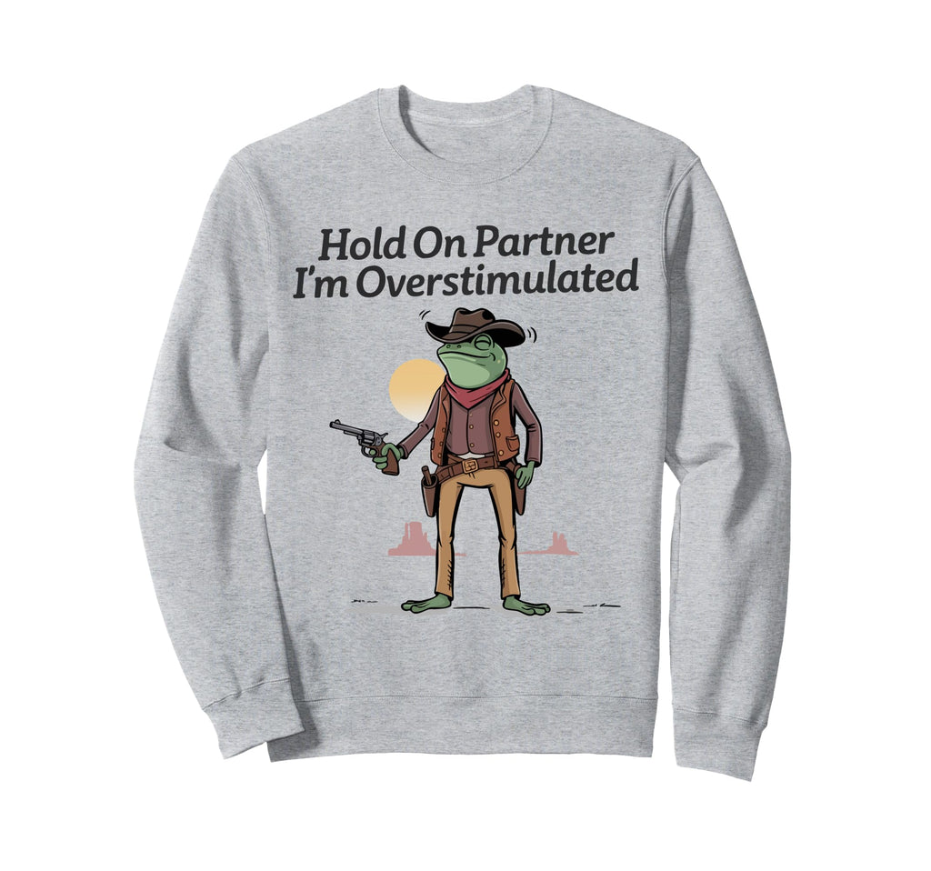 Hold Partner Im Overstimulated Sweatshirt - Casual Everyday Wear Men Women - T-Shirt, Sweatshirt, Hoodie