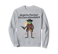 Hold Partner Im Overstimulated Sweatshirt - Casual Everyday Wear Men Women - T-Shirt, Sweatshirt, Hoodie