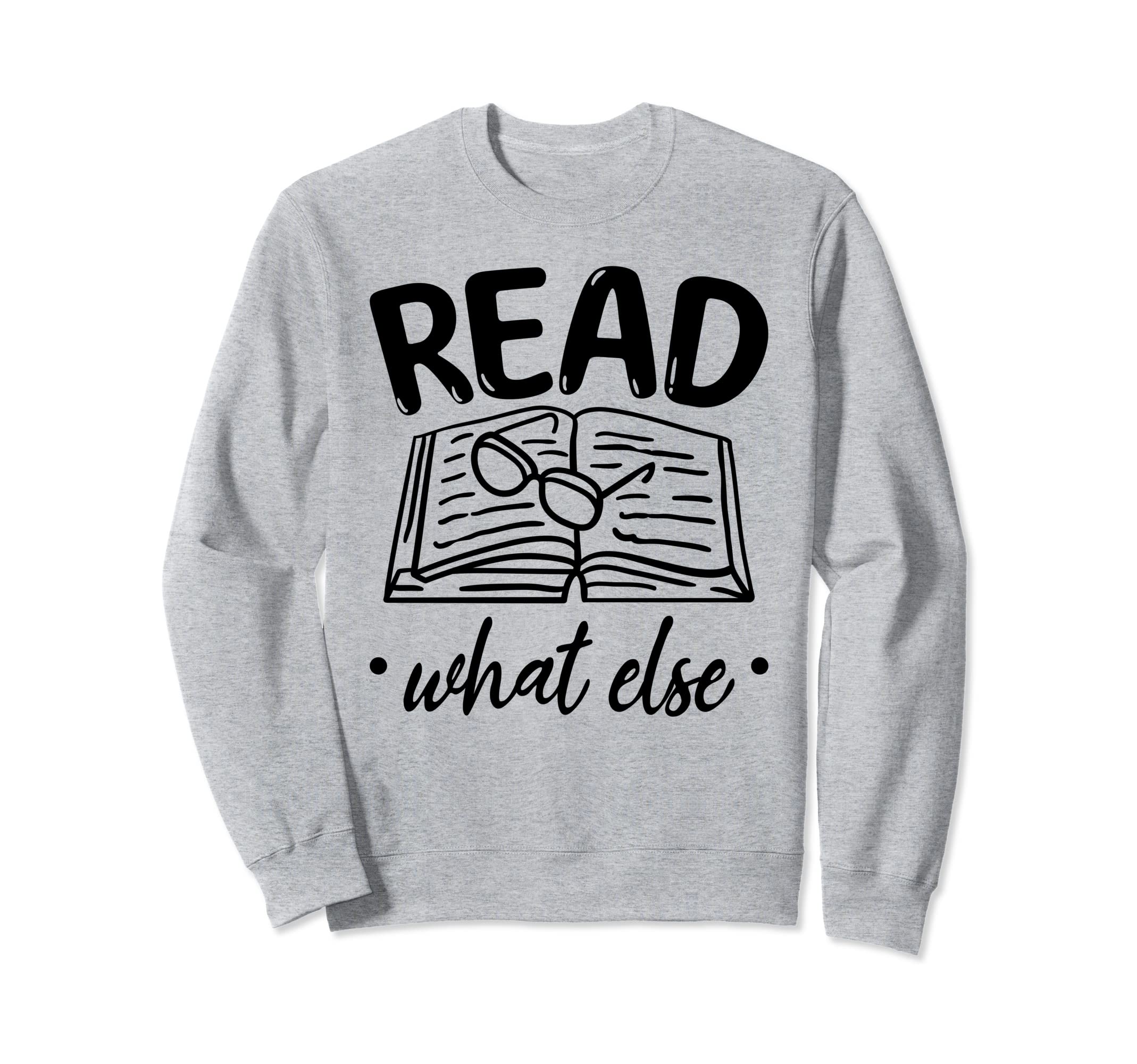 Book Read What Else Book Sweatshirt - Casual Everyday Wear for Adults - T-Shirt, Sweatshirt, Hoodie