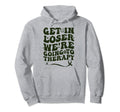 Get Loser Were Going To Therapy World Hoodie - Graphic Print Men Women - T-Shirt, Sweatshirt, Hoodie