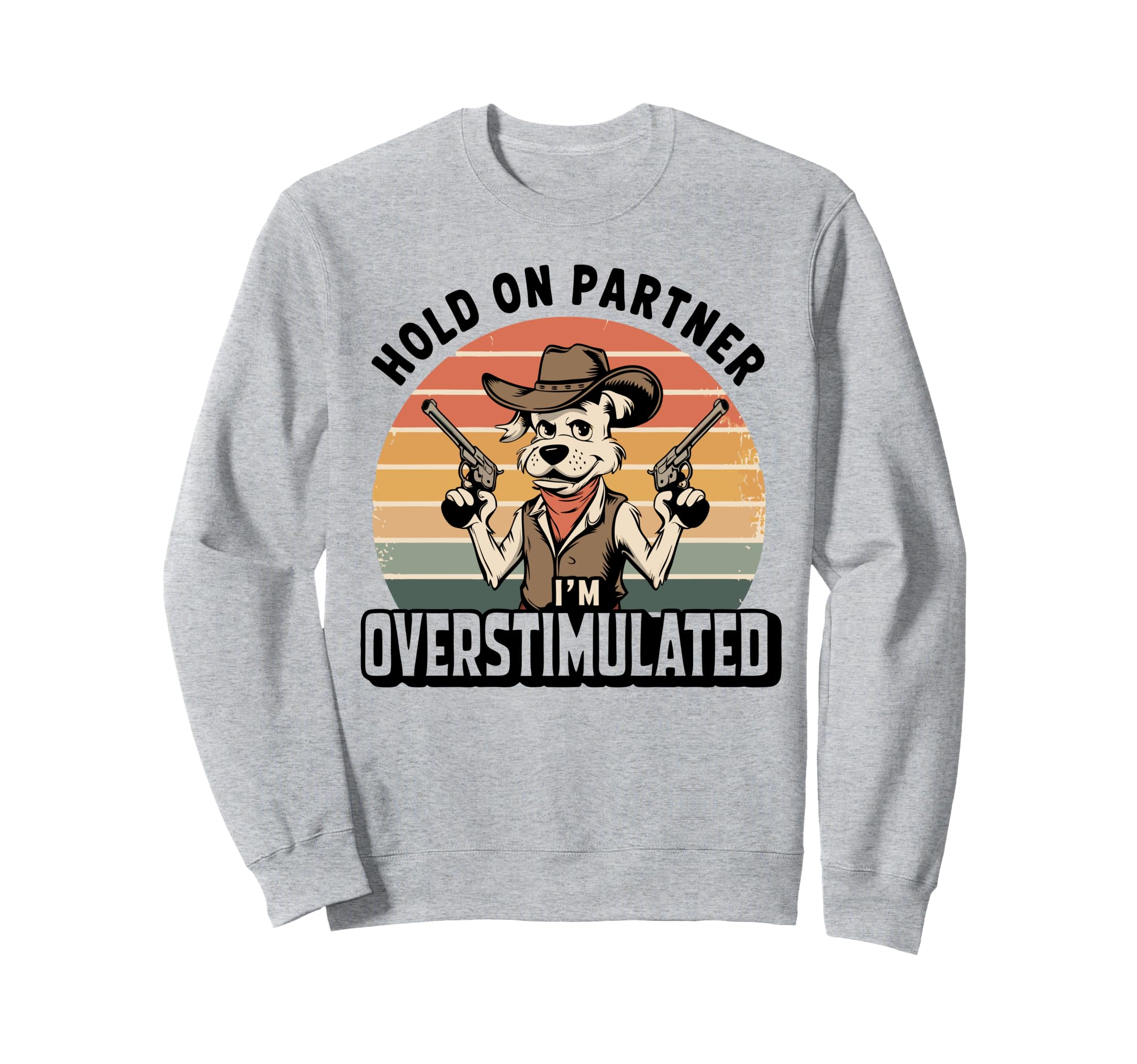Hold Partner Im Overstimulated Cowboy Sweatshirt - Streetwear Style Unisex - T-Shirt, Sweatshirt, Hoodie