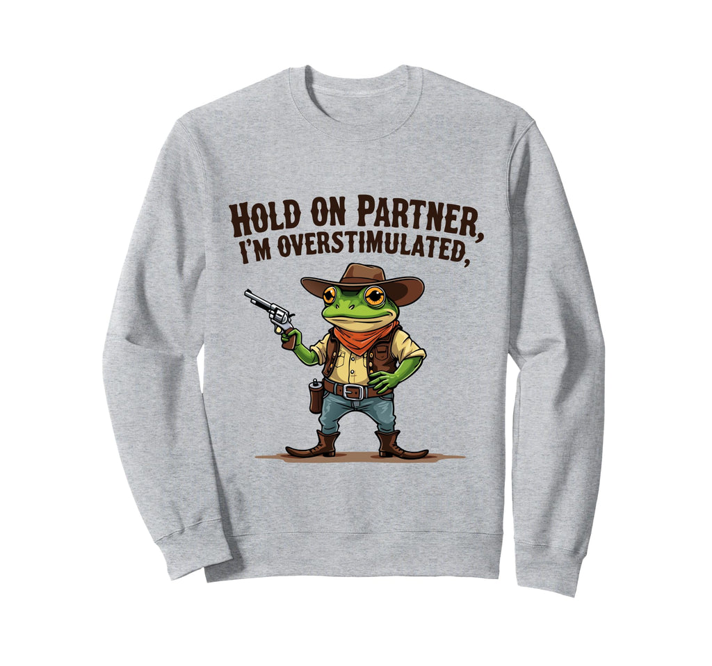 Hold Partner Im Overstimulated Sweatshirt - Aesthetic Graphic Men Women - T-Shirt, Sweatshirt, Hoodie