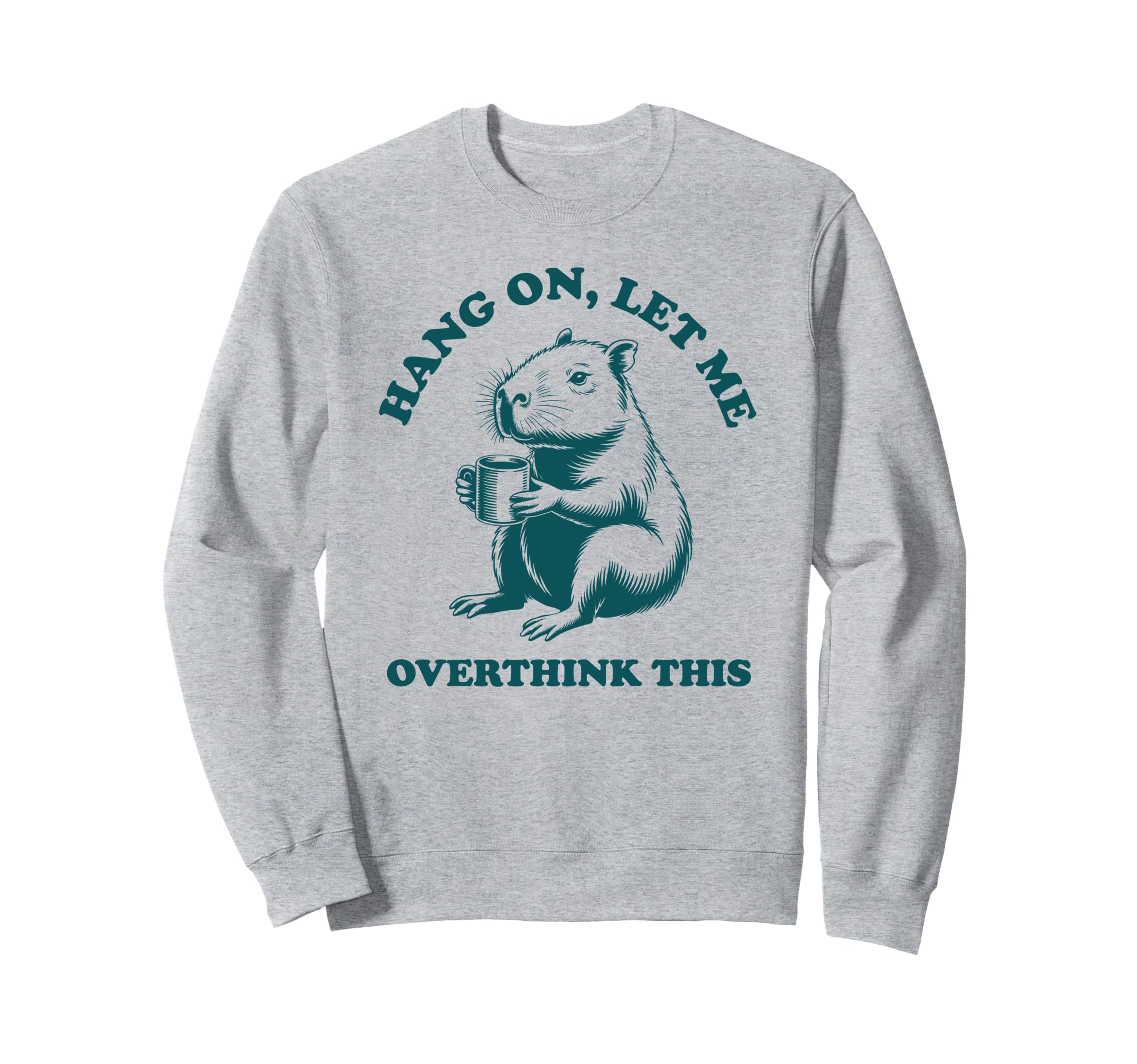 Hang Let Me Overthink This Funny Sweatshirt - Graphic Print Men Women - T-Shirt, Sweatshirt, Hoodie