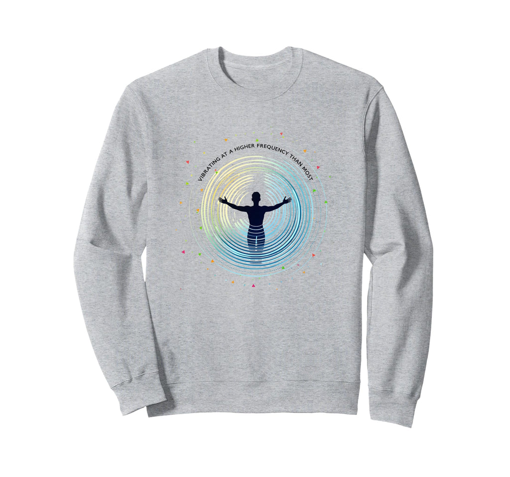 Vibrating Higher Frequency Than Sweatshirt - Fun Novelty Design Unisex - T-Shirt, Sweatshirt, Hoodie