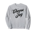 Choose Joy Inspirational Positive Sweatshirt - Trendy Graphic Men Women - T-Shirt, Sweatshirt, Hoodie