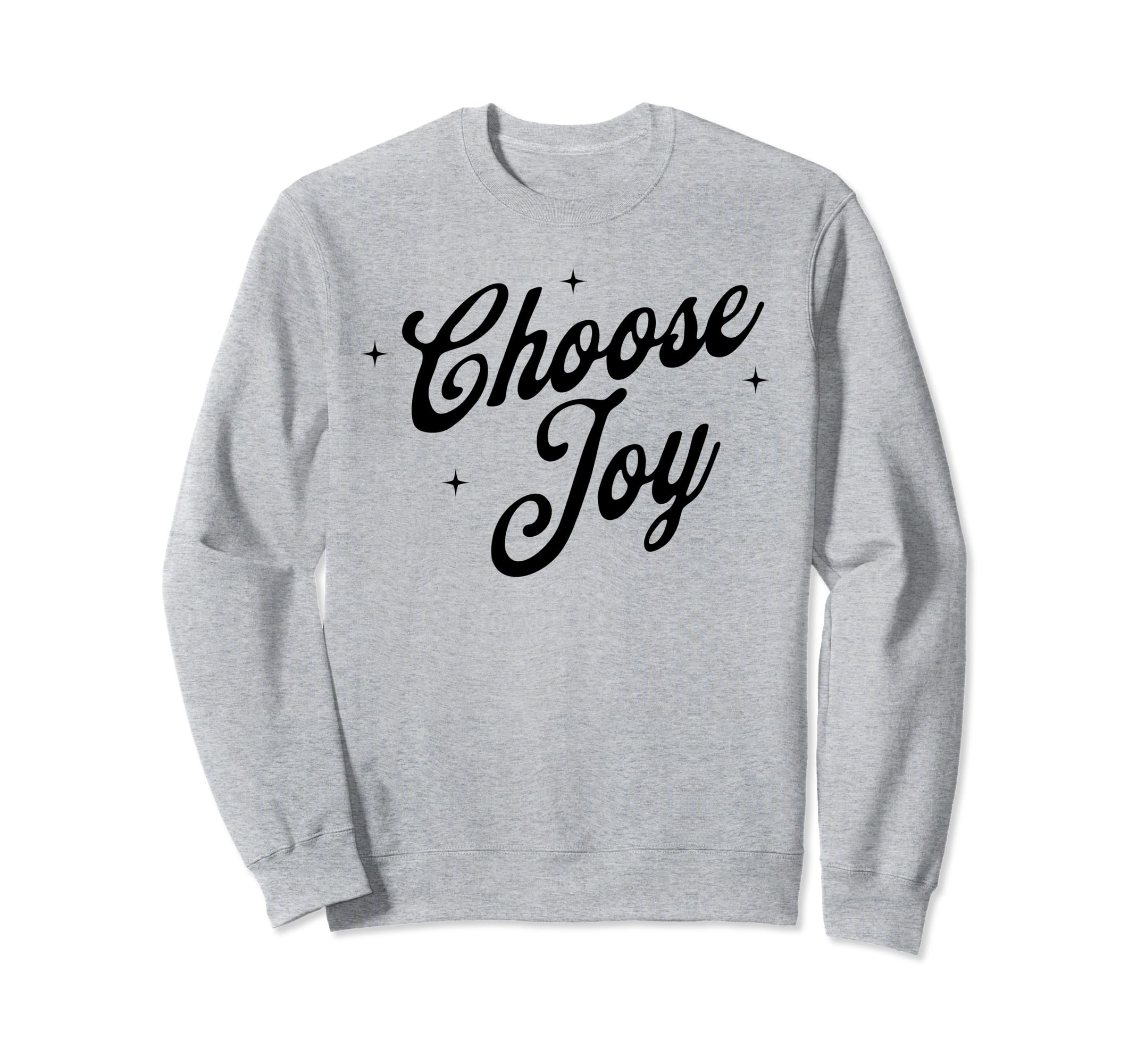 Choose Joy Inspirational Positive Sweatshirt - Trendy Graphic Men Women - T-Shirt, Sweatshirt, Hoodie