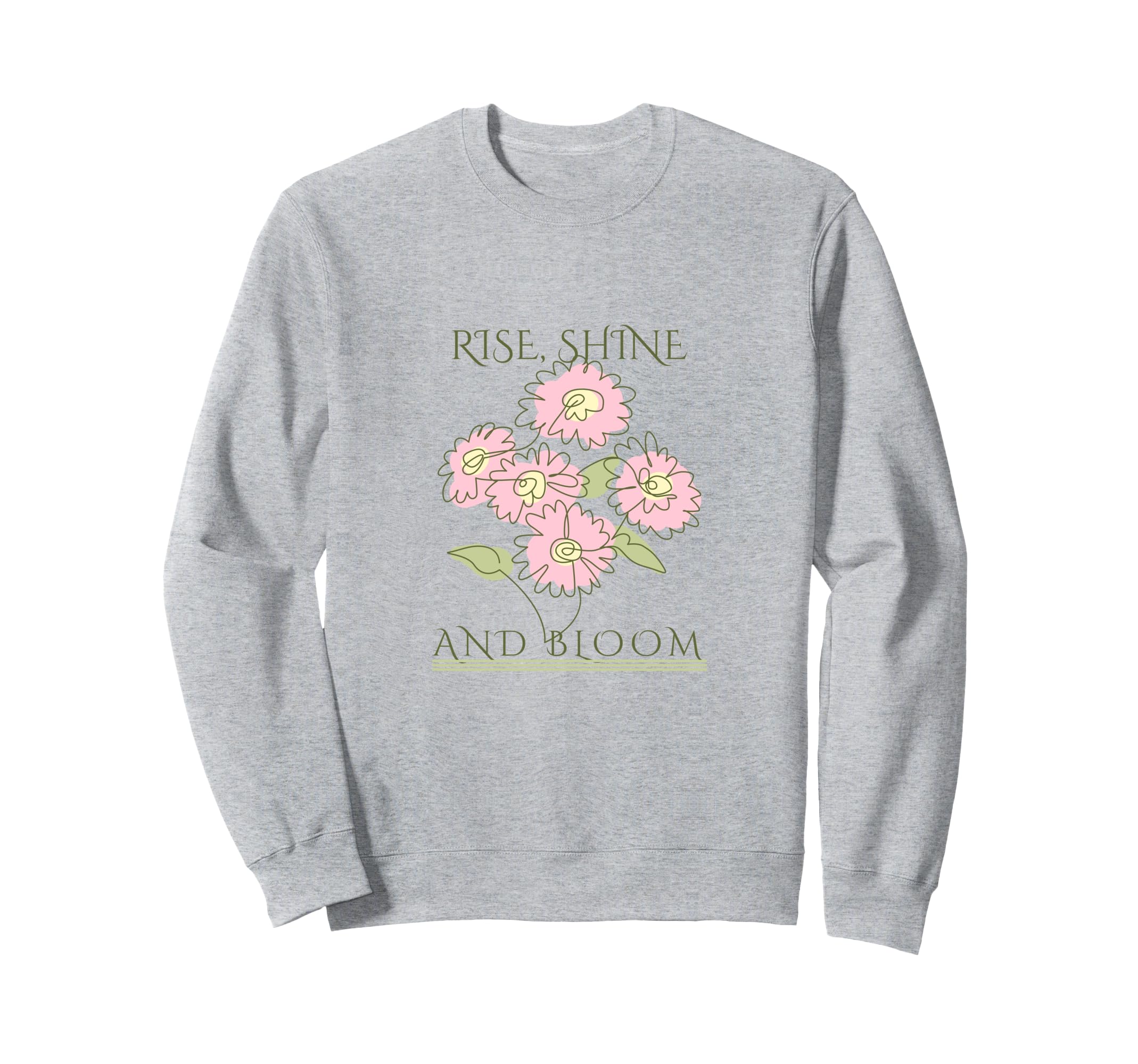 Rise Shine Bloom Flowers Motivation Sweatshirt - Unique Graphic Unisex - T-Shirt, Sweatshirt, Hoodie