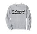 Professional Overthinker Over Sweatshirt - Custom Art Print Unisex - T-Shirt, Sweatshirt, Hoodie