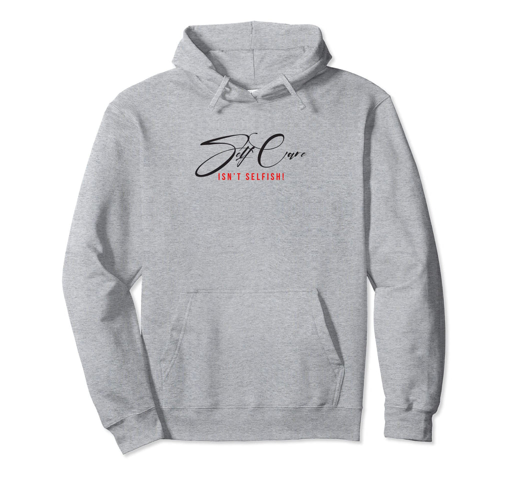 Self Care Isnt Selfish Hoodie - Casual Everyday Wear for Adults - T-Shirt, Sweatshirt, Hoodie