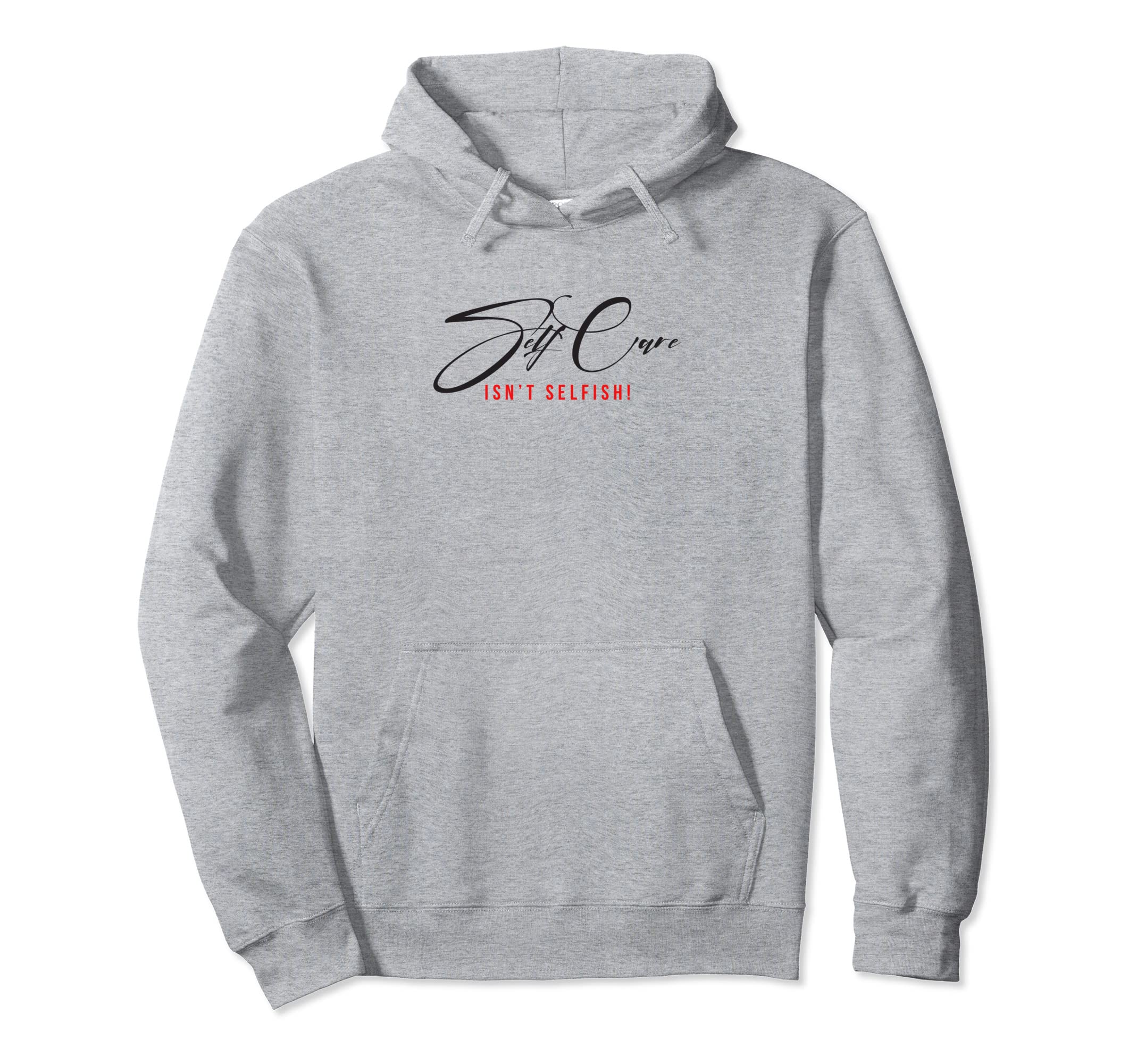 Self Care Isnt Selfish Hoodie - Casual Everyday Wear for Adults - T-Shirt, Sweatshirt, Hoodie