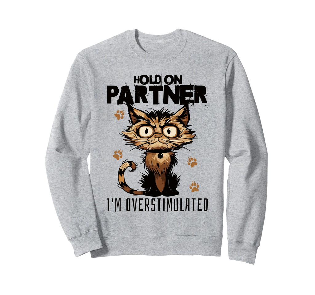 Funny Hold Partner Im Overstimulated Sweatshirt - Custom Art Print Unisex - T-Shirt, Sweatshirt, Hoodie