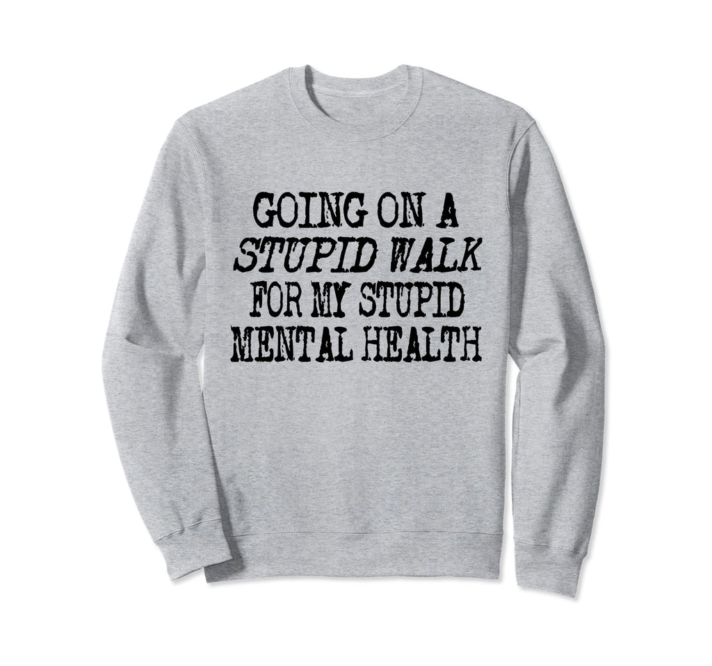 Funny Hiking Stupid Walk My Stupid Sweatshirt - Fun Novelty Design Unisex - T-Shirt, Sweatshirt, Hoodie