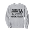Funny Hiking Stupid Walk My Stupid Sweatshirt - Fun Novelty Design Unisex - T-Shirt, Sweatshirt, Hoodie
