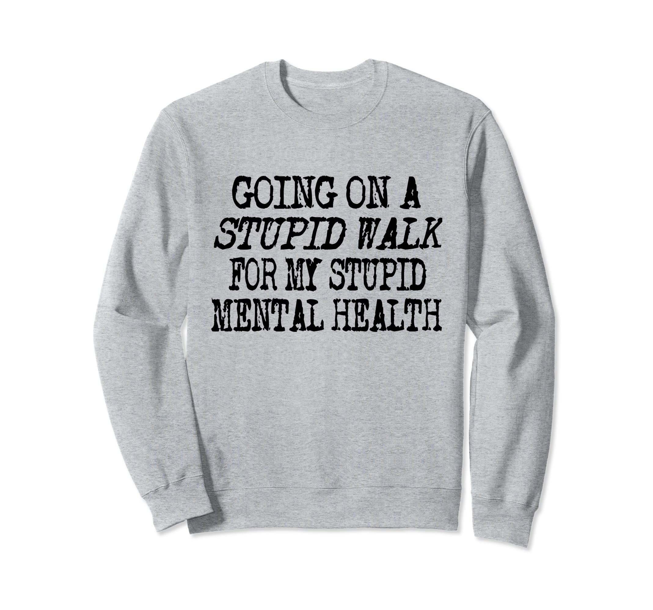 Funny Hiking Stupid Walk My Stupid Sweatshirt - Fun Novelty Design Unisex - T-Shirt, Sweatshirt, Hoodie