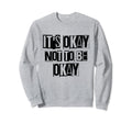 Its Okay Not To Be Ok Large Bold Sweatshirt - Graphic Print Men Women - T-Shirt, Sweatshirt, Hoodie