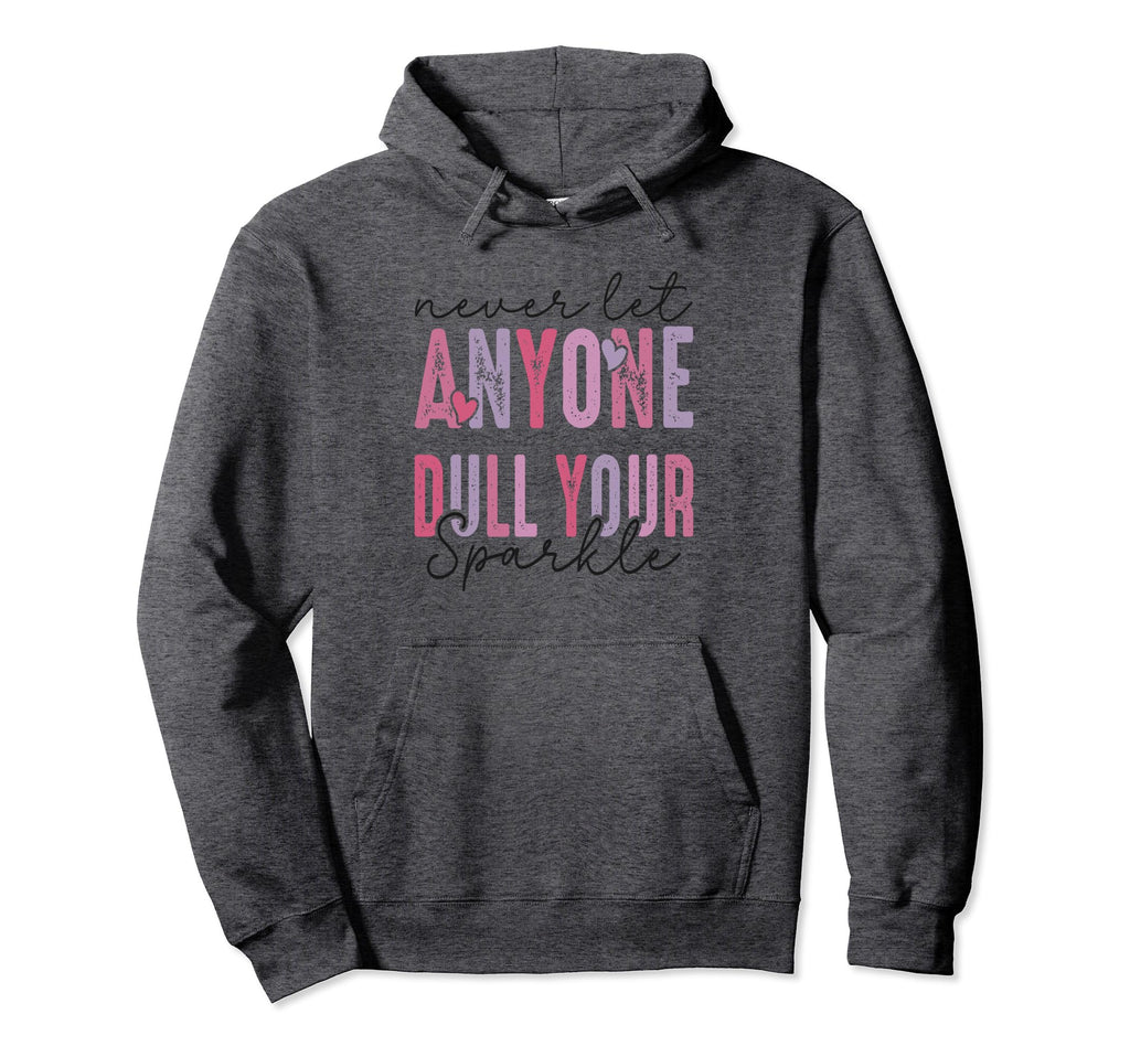Never Let Anyone Dull Your Sparkle Hoodie - Streetwear Style Men Women - T-Shirt, Sweatshirt, Hoodie