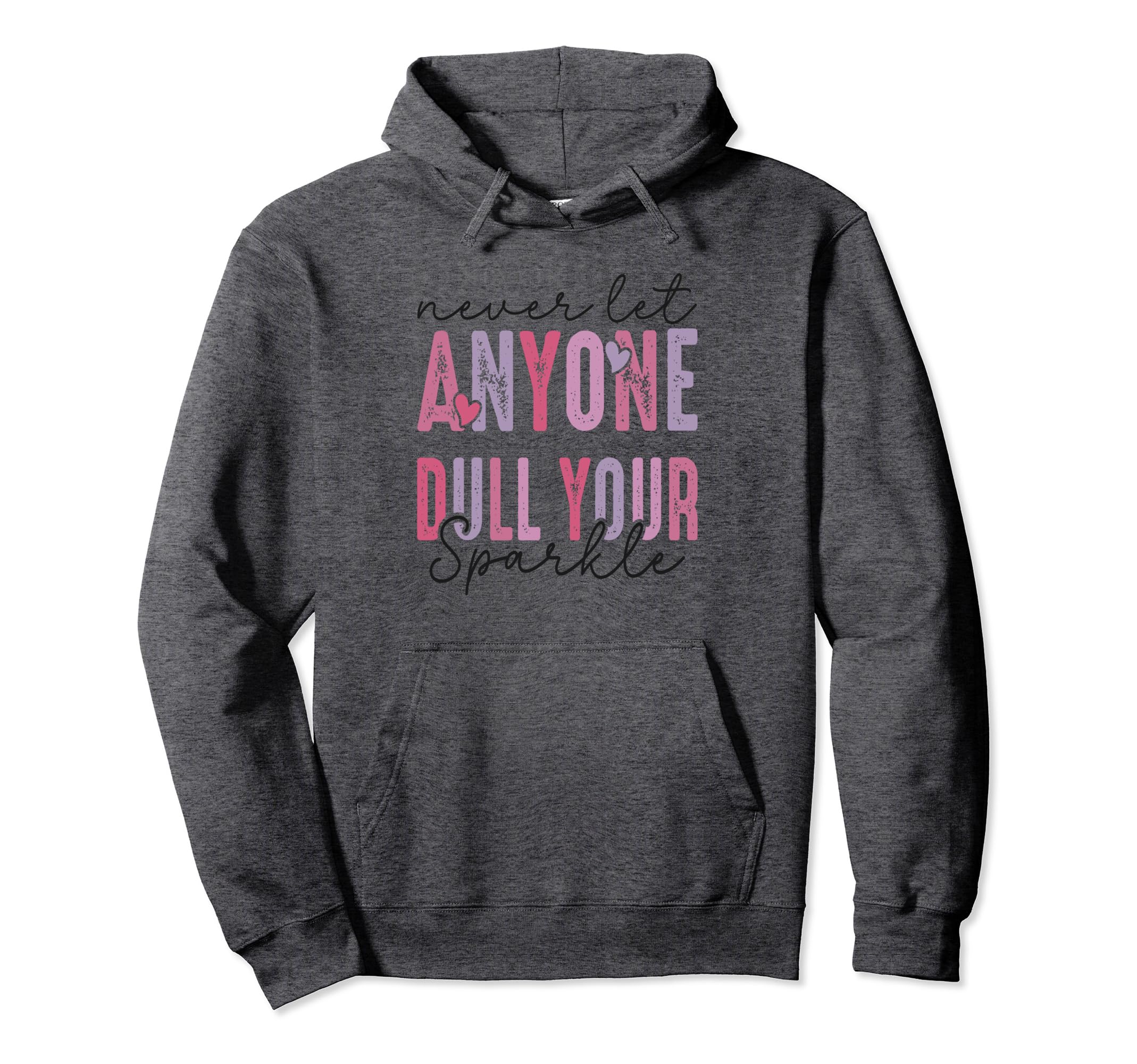 Never Let Anyone Dull Your Sparkle Hoodie - Streetwear Style Men Women - T-Shirt, Sweatshirt, Hoodie