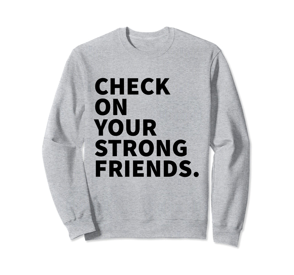 Check Your Strong Friends Sweatshirt - Casual Everyday Wear Men Women - T-Shirt, Sweatshirt, Hoodie