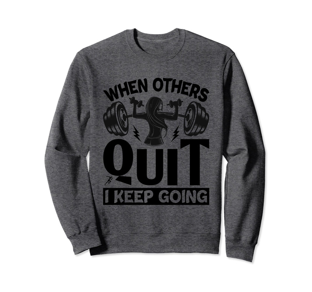 When Others Quit I Keep Going Fitness Sweatshirt - Graphic Print Unisex - T-Shirt, Sweatshirt, Hoodie
