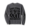 When Others Quit I Keep Going Fitness Sweatshirt - Graphic Print Unisex - T-Shirt, Sweatshirt, Hoodie