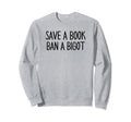 Book Lovers Save Book Ban Bigot Sweatshirt - Fun Novelty Design Men Women - T-Shirt, Sweatshirt, Hoodie
