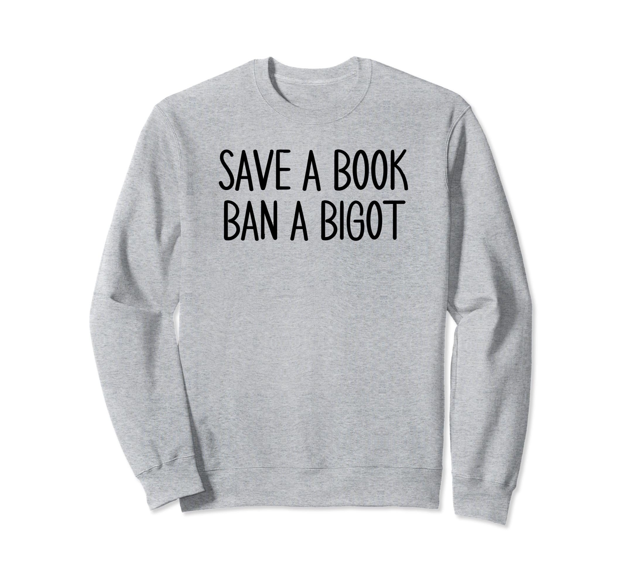 Book Lovers Save Book Ban Bigot Sweatshirt - Fun Novelty Design Men Women - T-Shirt, Sweatshirt, Hoodie
