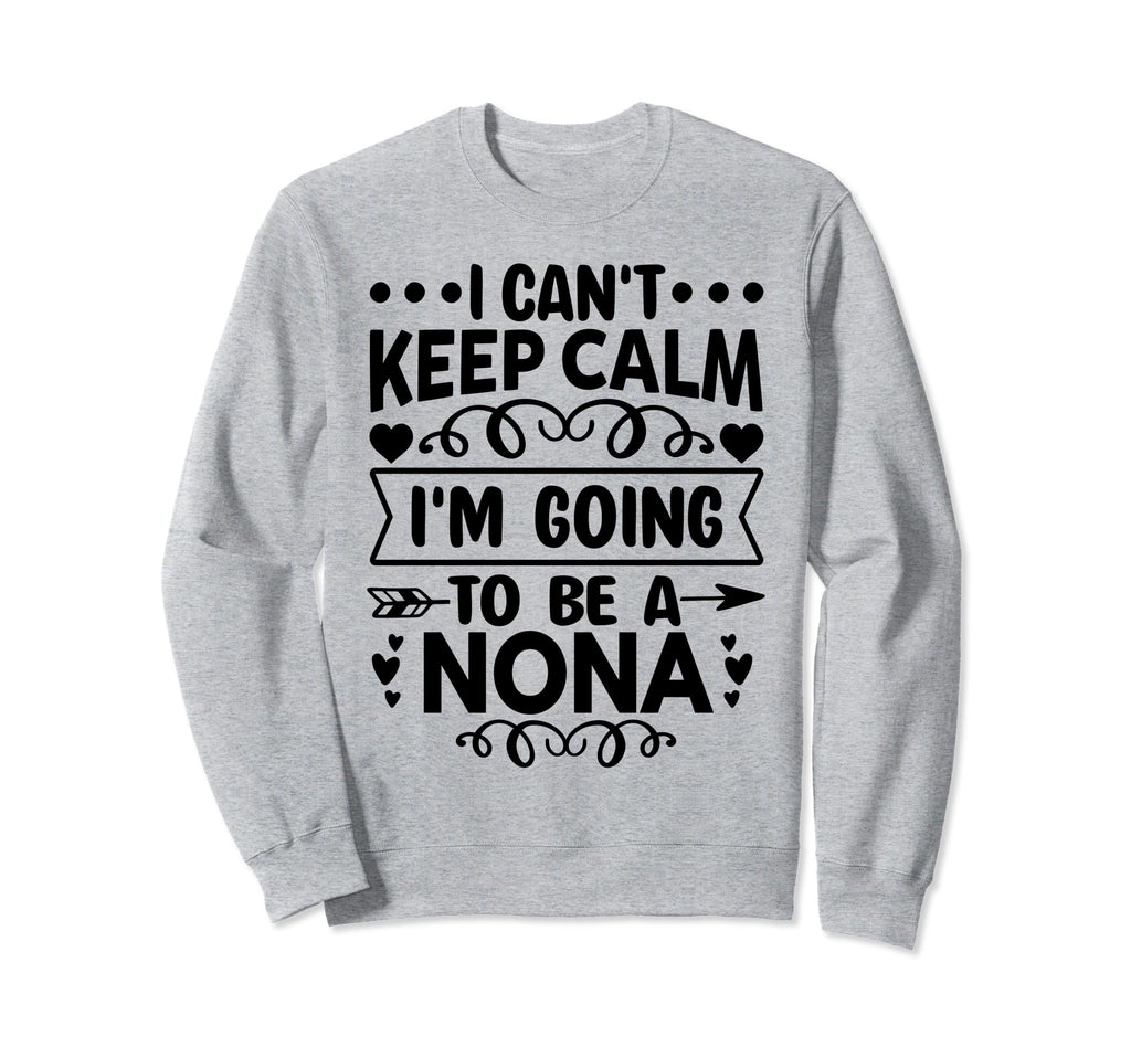 I Cant Keep Calm Im Going To Be Nona Sweatshirt - Trendy Graphic Men Women - T-Shirt, Sweatshirt, Hoodie