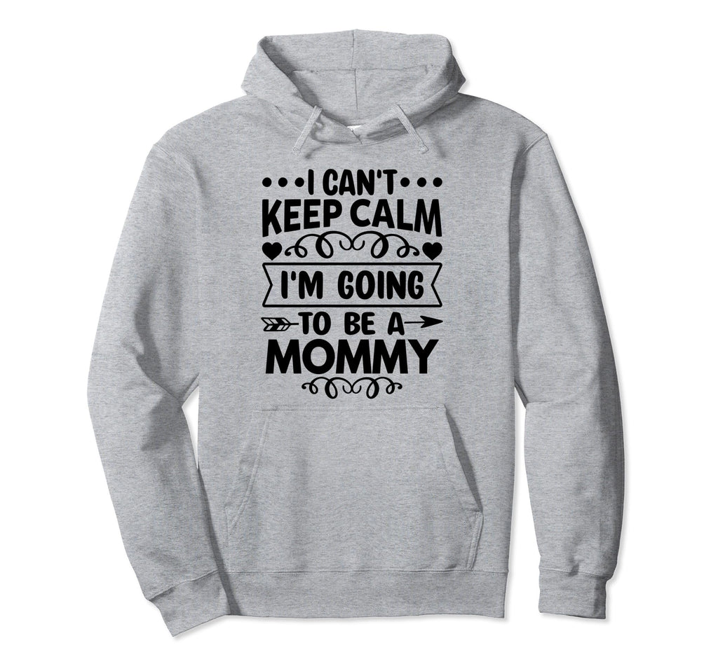 I Cant Keep Calm Im Going To Be Mommy Hoodie - Aesthetic Graphic Unisex - T-Shirt, Sweatshirt, Hoodie