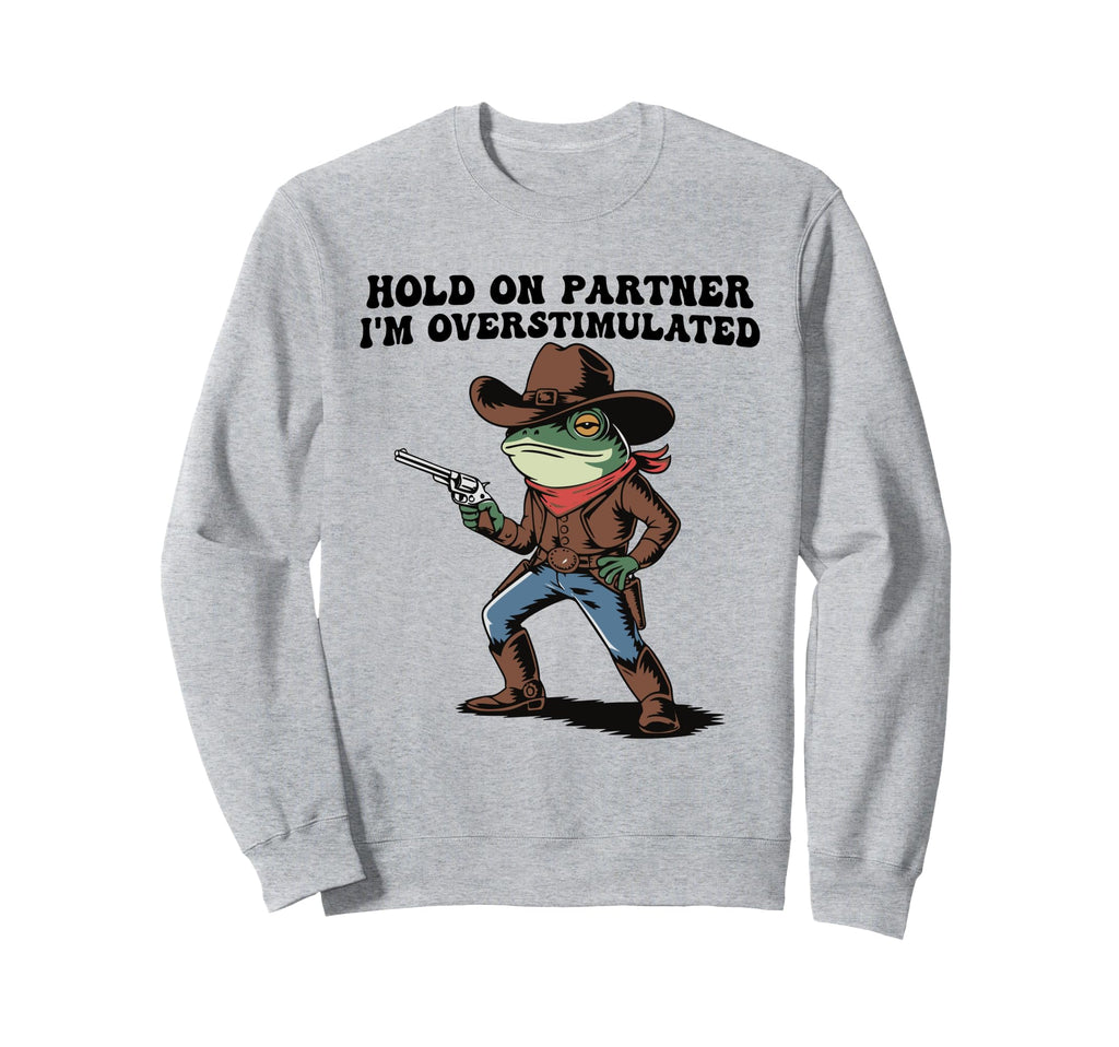 Hold Partner Im Overstimulated Sweatshirt - Aesthetic Graphic Unisex - T-Shirt, Sweatshirt, Hoodie