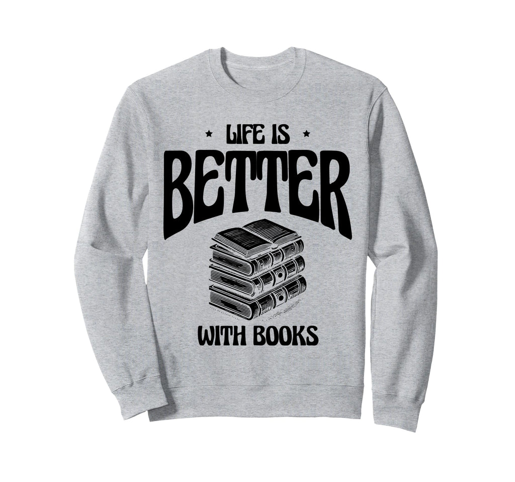 Life Is Better Books Book Reading Sweatshirt - Graphic Print Men Women - T-Shirt, Sweatshirt, Hoodie