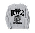 Life Is Better Books Book Reading Sweatshirt - Graphic Print Men Women - T-Shirt, Sweatshirt, Hoodie