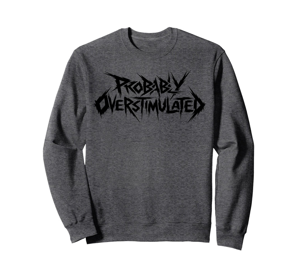 Probably Overstimulated Heavy Sweatshirt - Casual Everyday Wear Unisex - T-Shirt, Sweatshirt, Hoodie