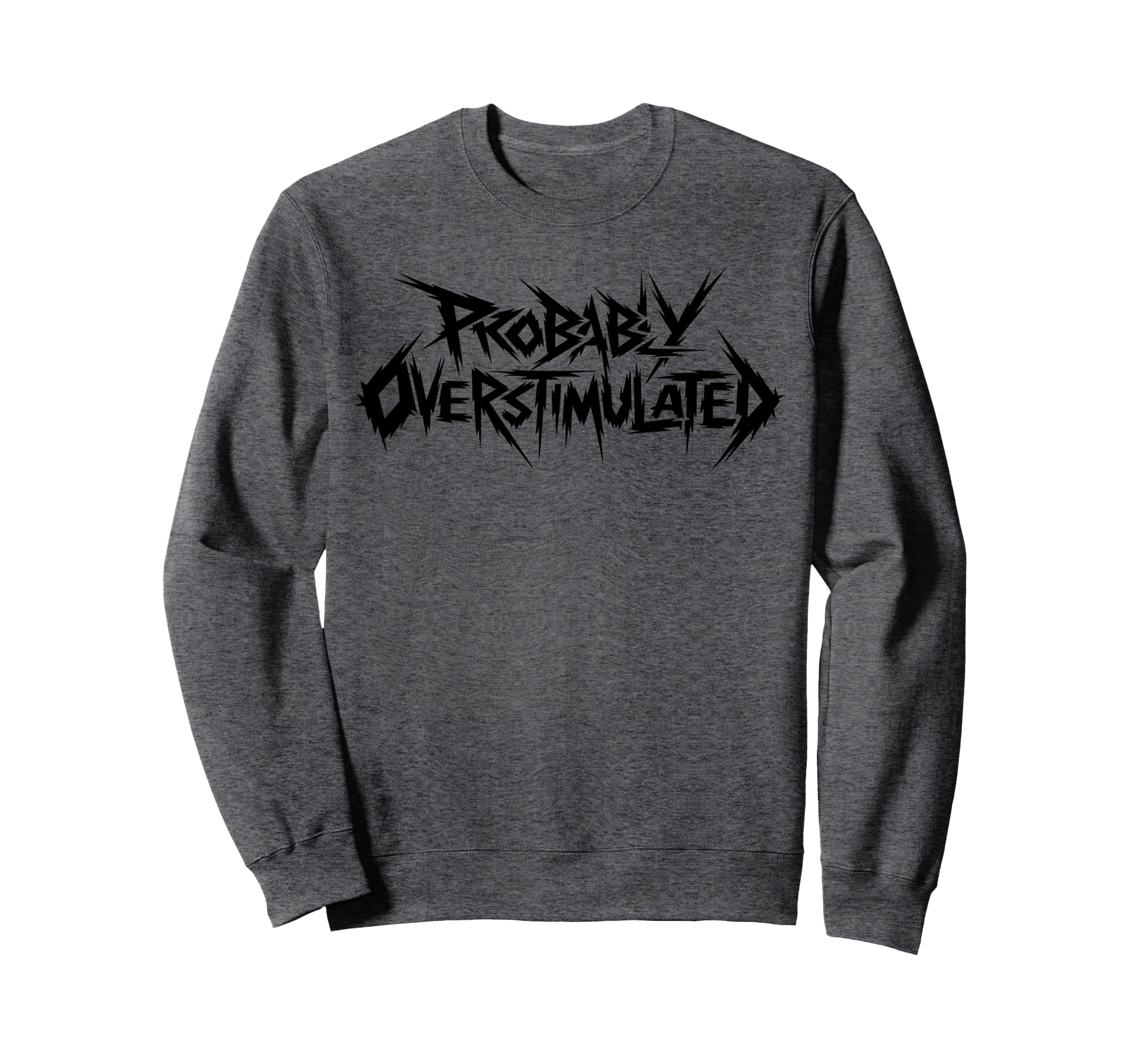 Probably Overstimulated Heavy Sweatshirt - Casual Everyday Wear Unisex - T-Shirt, Sweatshirt, Hoodie