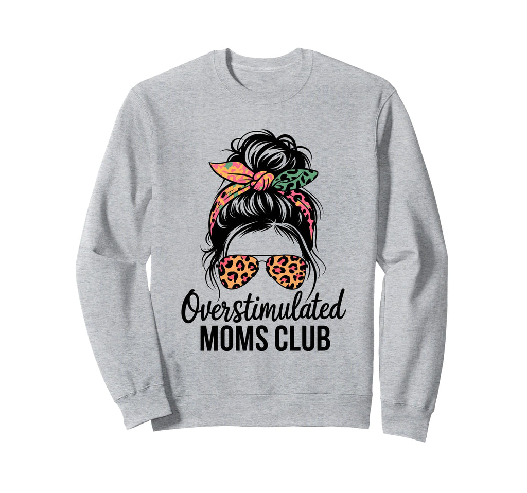Overstimulated Moms Club Mothers Day Sweatshirt - Novelty Apparel Unisex - T-Shirt, Sweatshirt, Hoodie