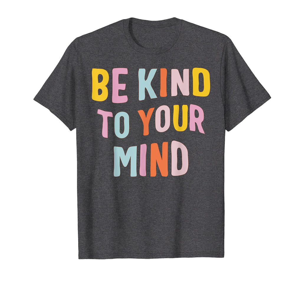 Mental Health Be Kind To Your Mind T-Shirt - Graphic Print Unisex - T-Shirt, Sweatshirt, Hoodie
