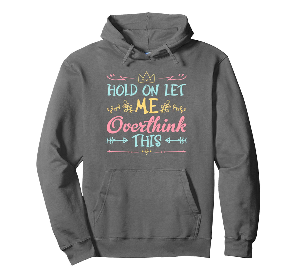 Hold Let Me Overthink This Anxiety Hoodie - Aesthetic Graphic Unisex - T-Shirt, Sweatshirt, Hoodie
