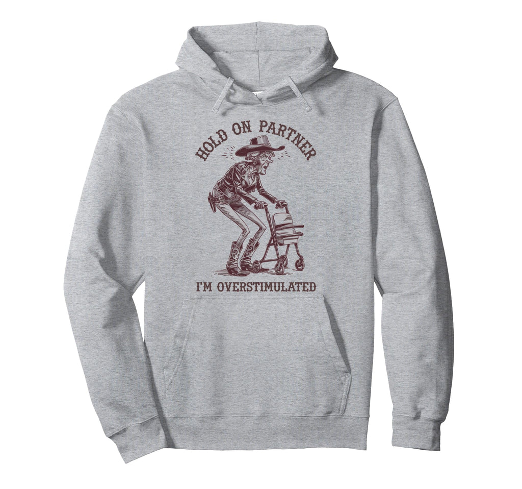 Hold Partner Im Overstimulated Granny Hoodie - Streetwear Style Men Women - T-Shirt, Sweatshirt, Hoodie