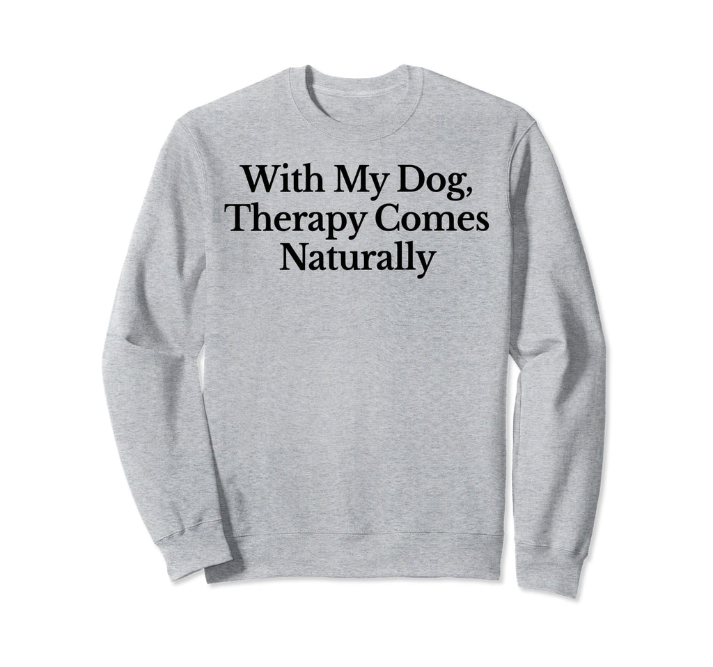 My Dog Therapy Comes Naturally Sweatshirt - Unique Graphic Unisex - T-Shirt, Sweatshirt, Hoodie