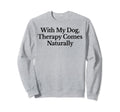 My Dog Therapy Comes Naturally Sweatshirt - Unique Graphic Unisex - T-Shirt, Sweatshirt, Hoodie
