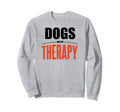 Dogs Are My Therapy Funny Dog Sweatshirt - Unique Graphic for Adults - T-Shirt, Sweatshirt, Hoodie