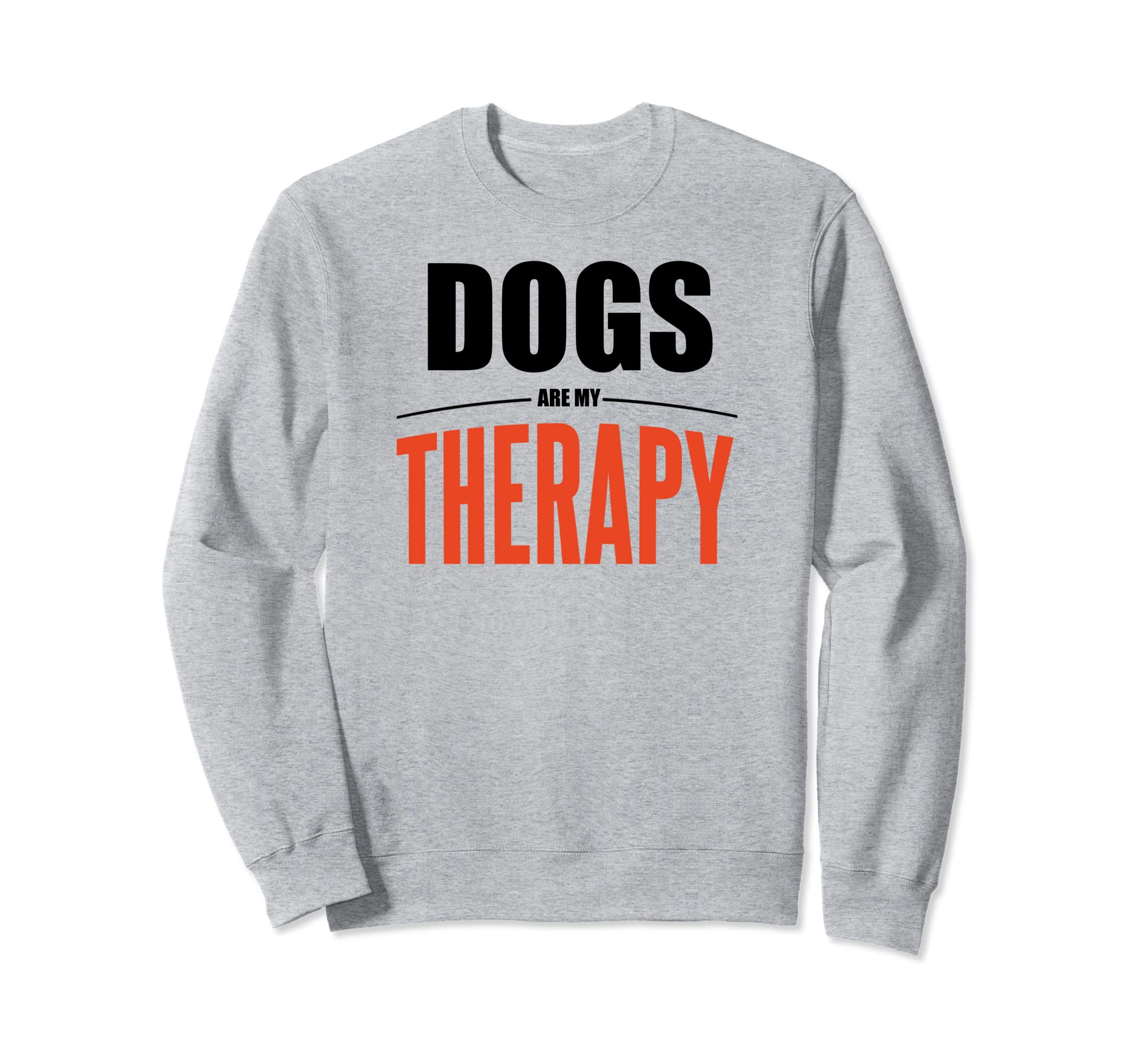 Dogs Are My Therapy Funny Dog Sweatshirt - Unique Graphic for Adults - T-Shirt, Sweatshirt, Hoodie